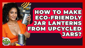 How To Make Eco-Friendly Jar Lanterns From Upcycled Jars? - The Upcycle Lab