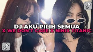 DJ AKU PILIH SEMUA X WE DON'T CARE X NINIX TITANIC | DJ JEDAG JEDUG SOUND FEXD PORD!!!