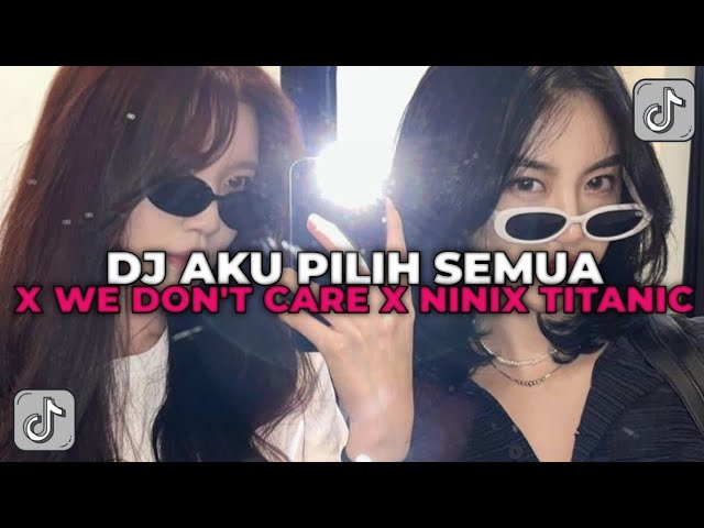 DJ AKU PILIH SEMUA X WE DON'T CARE X NINIX TITANIC | DJ JEDAG JEDUG SOUND FEXD PORD!!! class=