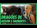 OS DRAGÕES DE DAENERYS E AEGON 🐉 | GAME OF THRONES