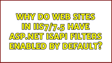 Why do web sites in IIS7/7.5 have ASP.NET ISAPI filters enabled by default?
