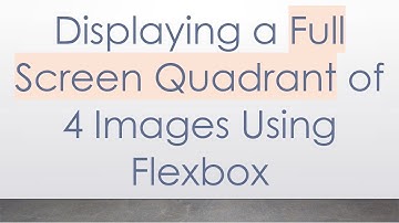 Displaying a Full Screen Quadrant of 4 Images Using Flexbox
