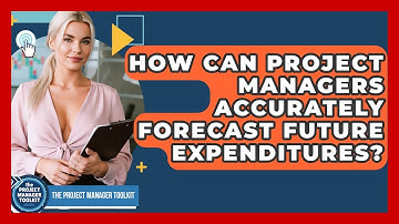 How Can Project Managers Accurately Forecast Future Expenditures? - The Project Manager Toolkit