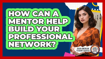 How Can A Mentor Help Build Your Professional Network? - Asian American Student Success