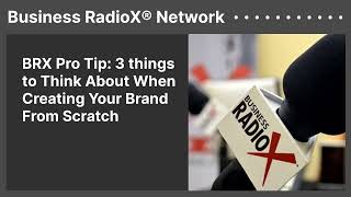 BRX Pro Tip: 3 things to Think About When Creating Your Brand From Scratch | Business RadioX®...