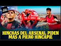 ¡HINCHAS DEL ARSENAL PIDEN MAS A PIERO HINCAPIE!
