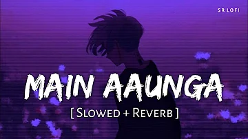 Main Aaunga (Slowed + Reverb) | Jaani, B Praak | Zohrajabeen | SR Lofi