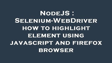 NodeJS : Selenium-WebDriver how to highlight element using javascript and firefox browser