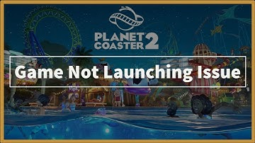 Planet Coaster 2 Game Not Launching Issue