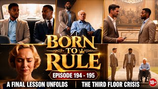 Born To Rule |  Episode 194 — 195:   • A Final Lesson Unfolds.   •  The Third Floor Crisis