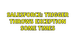 Salesforce: Trigger throws exception some times (2 Solutions!!)