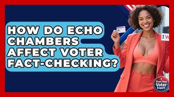 How Do Echo Chambers Affect Voter Fact-checking? - First Time Voter Expert