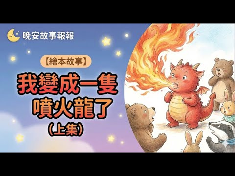 【 晚安故事報報 】EP117《 我變成一隻噴火龍了_上集 》｜兒童故事繪本｜幼兒睡前故事