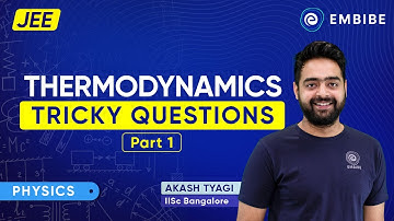 Thermodynamics Tricky Questions - Part 1 | Akash Tyagi IISc Bangalore |  Physics | Embibe