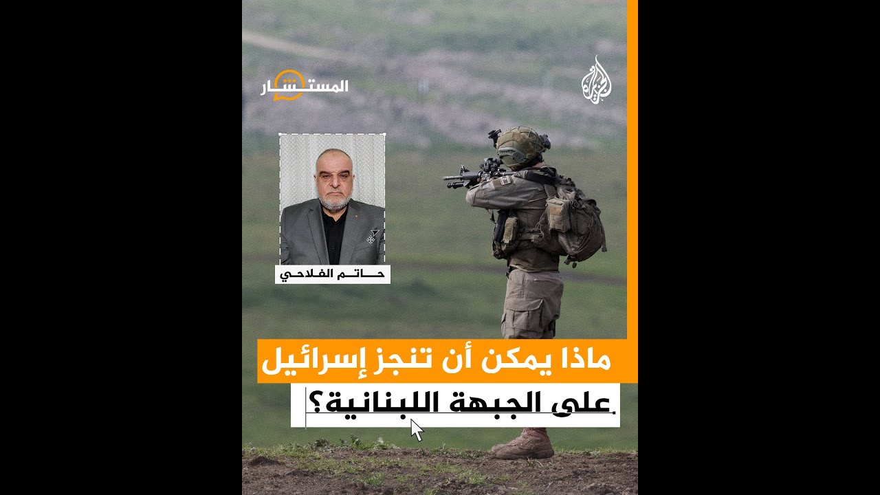 المستشار| التصعيد العسكري الإسرائيلي في جنوبي لبنان