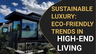 SUSTAINABLE LUXURY: ECO-FRIENDLY TRENDS IN HIGH-END LIVING