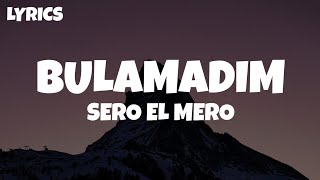 Sero El Mero - Bulamadim (Lyrics)