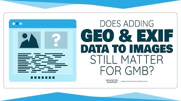 Does Adding Geo And EXIF Data Added To Images Still Matter For GMB?