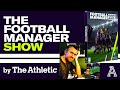 Introducing: THE FOOTBALL MANAGER SHOW by The Athletic