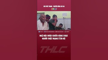 Ngộ độc rượu khiến hàng chục người thiệt mạng ở Ấn Độ | THLC