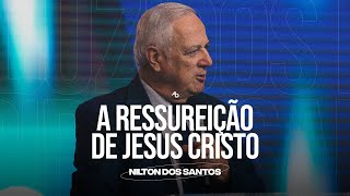 A ressureição de Jesus Cristo - Pr. Nilton dos Santos