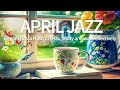 April Jazz: Sweet Jazz &amp; Elegant Bossa Nova to relax, study and work effectively