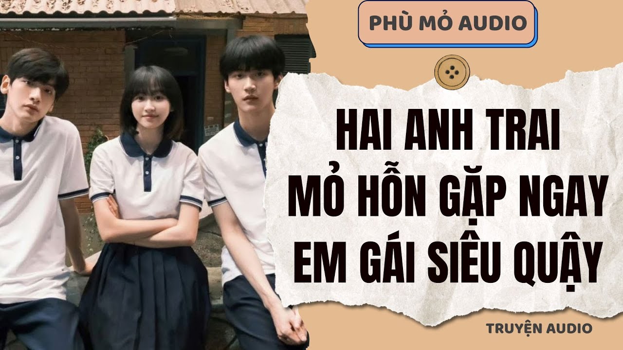 Hai anh trai mỏ hỗn gặp ngay em gái siêu quậy | Full audio