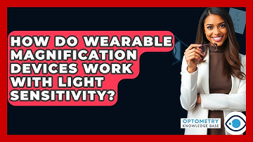 How Do Wearable Magnification Devices Work With Light Sensitivity? - Optometry Knowledge Base