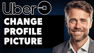 How to Change Uber Driver Profile Picture (Full 2024 Guide)