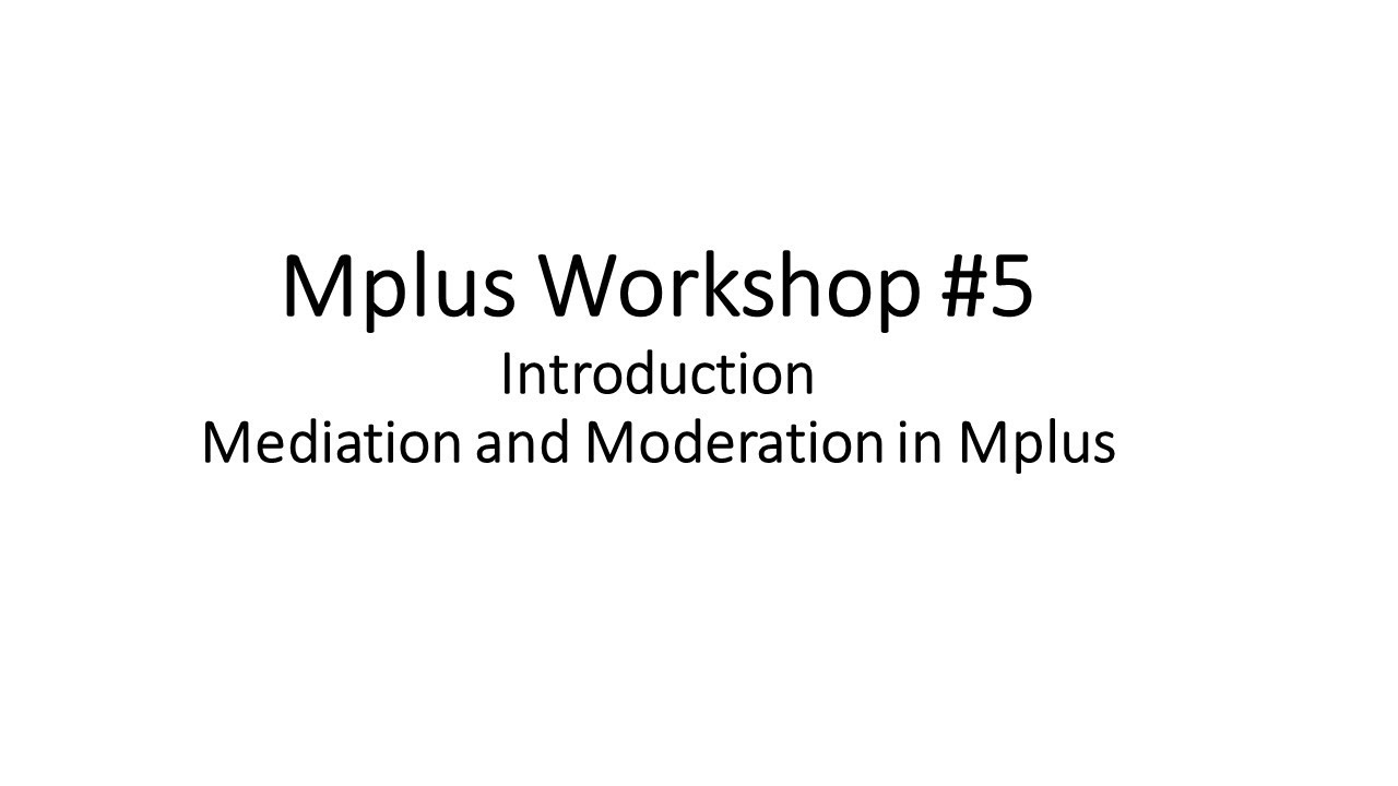 Mplus Workshop # 5 Introduction: Mediation and Moderation