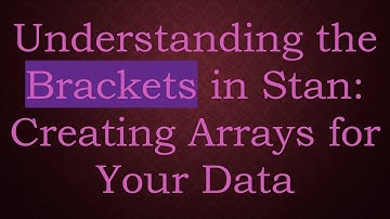 Understanding the Brackets in Stan: Creating Arrays for Your Data
