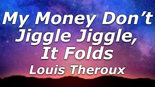 Louis Theroux - My Money Don’t Jiggle Jiggle, It Folds (Lyrics) - &quot;Make you want to dribble dribble&quot;