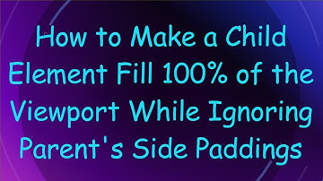 How to Make a Child Element Fill 100% of the Viewport While Ignoring Parent