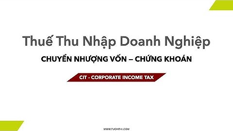 Hướng dẫn tính Thuế Thu nhập doanh nghiệp từ Chuyển nhượng vốn & Chứng khoán