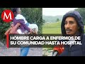 Roberto Castro traslada a enfermos en su espalda en Hidalgo