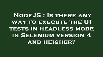 NodeJS : Is there any way to execute the UI tests in headless mode in Selenium version 4 and heigher