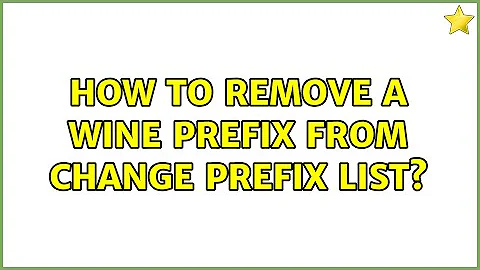 How to remove a Wine prefix from change prefix list?