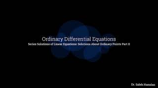 ODE E47 Series Solutions of Linear Equations: Solutions About Ordinary Points Part II