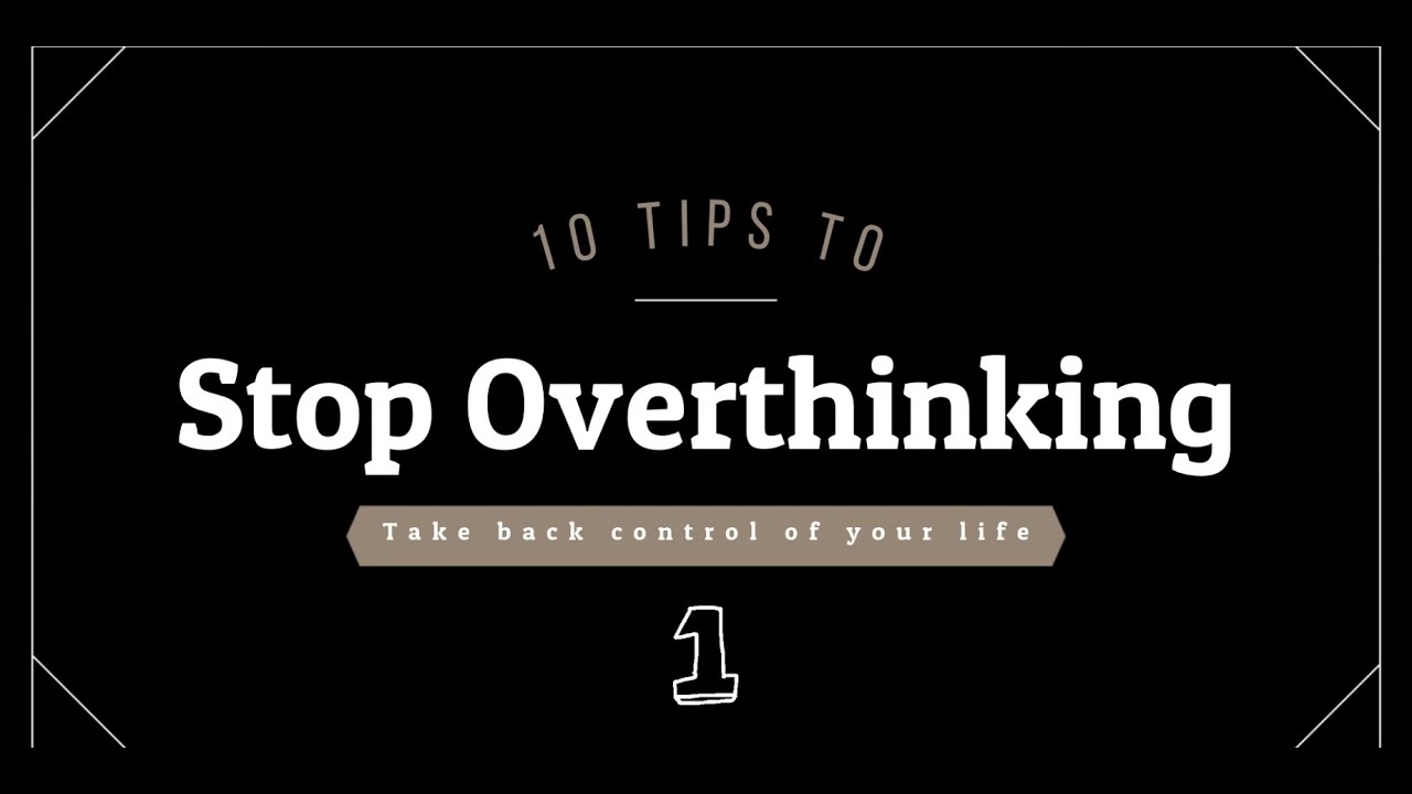 10 Tips to Stop Overthinking Part 1