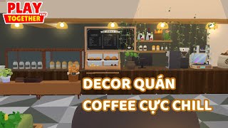 Hướng Dẫn Decor Quán Coffee Cực Chill | Play Together