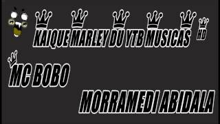 MC BOBÔ - MORRAMEDI ABIDALA NOVA 2014 [[ KAIQUEMDUYTBMUSICAS ᴴᴰ ]]