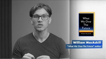 William MacAskill Explains What We Owe the Future