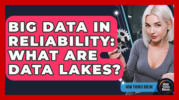 Big Data In Reliability: What Are Data Lakes? - How Things Break