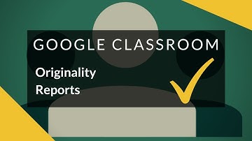 Google Classroom  - Using Originality Reports