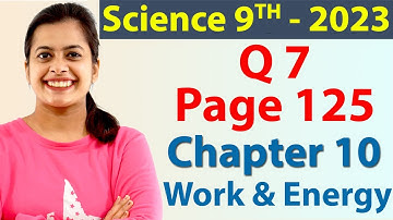 Q 7 - Page 125 - Chapter 10 - Work and Energy - Science Class 9