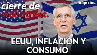 CIERRE DE WALL STREET| Israel avanza ; EEUU, inflación y consumo; y la luz verde de la OTAN