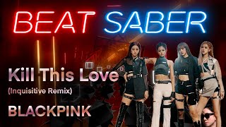 BLACKPINK - Kill This Love (Inquisitive Remix) | Beat Saber
