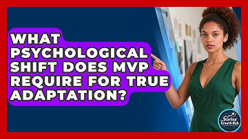 What Psychological Shift Does MVP Require For True Adaptation? - The Startup Growth Hub