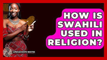 How Is Swahili Used In Religion? - African Roots And Routes
