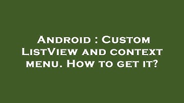 Android : Custom ListView and context menu. How to get it?